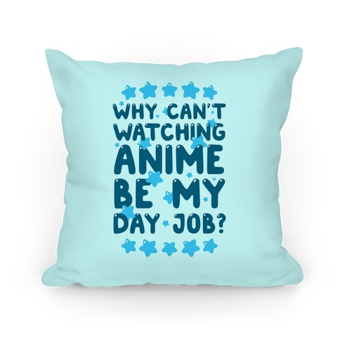 Why Can't Watching Anime Be My Day Job? Pillow
