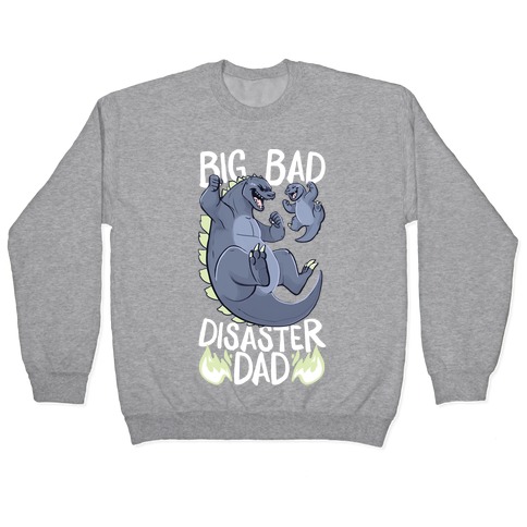 Big Bad Disaster Dad Godzilla Pullover