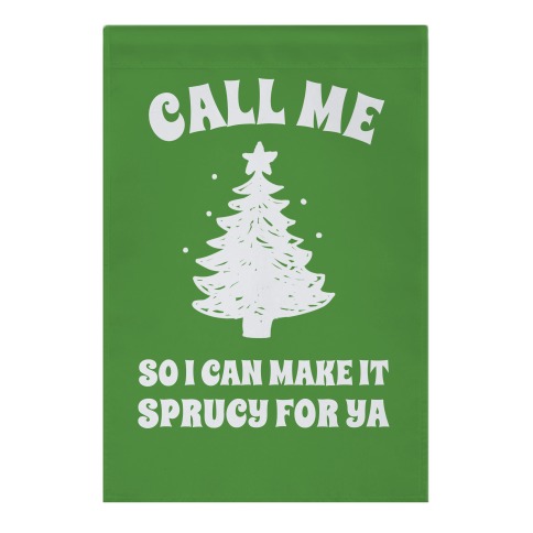 Call Me So I Can Make It Sprucy For Ya Garden Flag