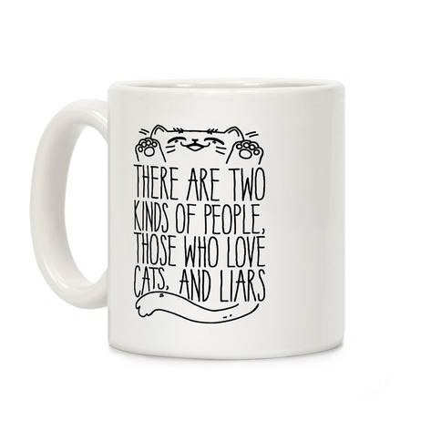 There Are Two Kinds Of People, Those Who Love Cats, And Liars Coffee Mug