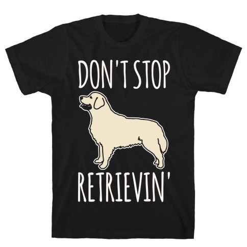 Don't Stop Retrievin' Golden Retriever Dog Parody White Print T-Shirt