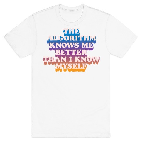 The Algorithm Knows Me Better Than I Know Myself T-Shirt