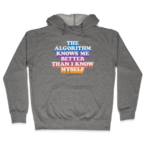 The Algorithm Knows Me Better Than I Know Myself Hooded Sweatshirt