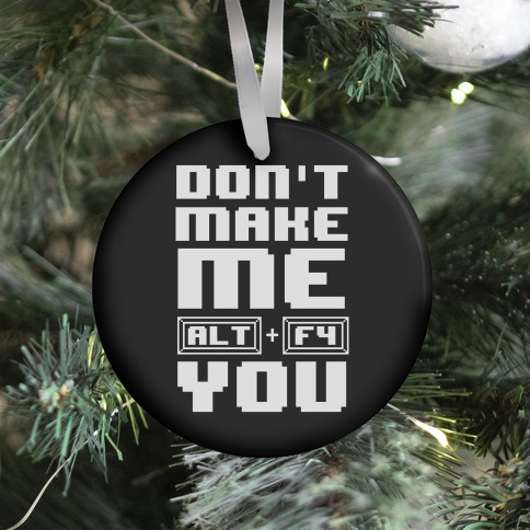 Don't Make Me ALT+ F4 You Ornament