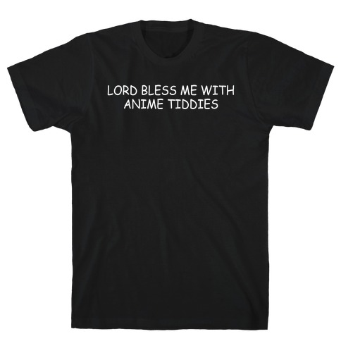Lord Bless Me With Anime Tiddies T-Shirt