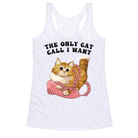 The Only Cat Call I Want (Cute Cat) Racerback Tank Top