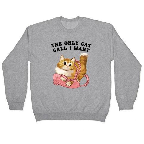 The Only Cat Call I Want (Cute Cat) Pullover
