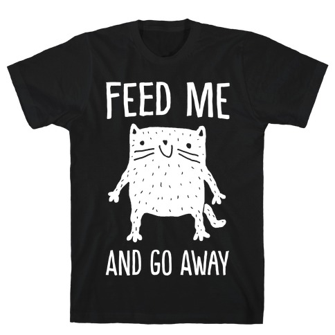 Feed Me And Go Away Cat T-Shirt
