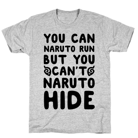 You Can Naruto Run, But You Can't Naruto Hide T-Shirt