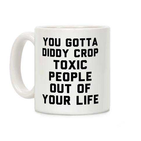 You Gotta Diddy Crop Toxic People Out Of Your Life Coffee Mug
