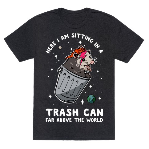 Here I am Sitting in a Trash Can Far Above the World Opossum T-Shirt