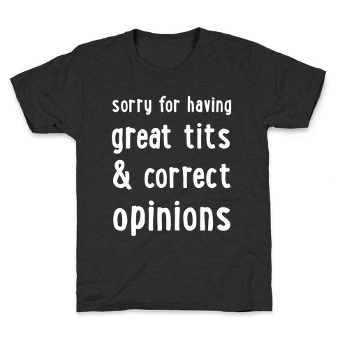 Sorry For Having Great Tits & Correct Opinions Kids T-Shirt
