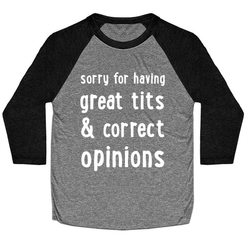 Sorry For Having Great Tits & Correct Opinions Baseball Tee