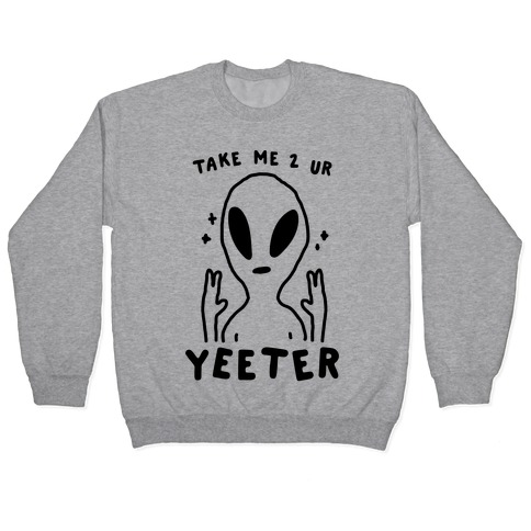 Take Me to Your Yeeter Pullover