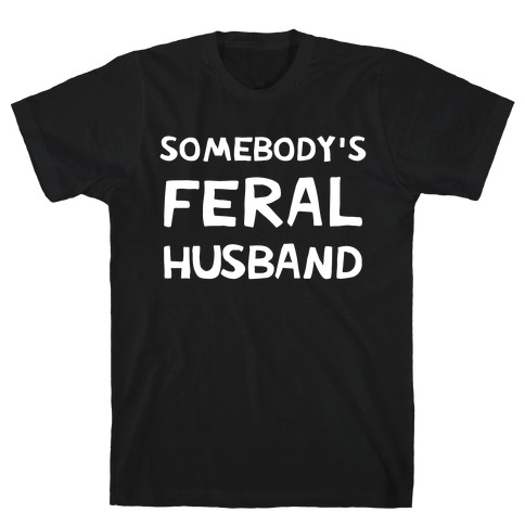 Somebody's Feral Husband T-Shirt