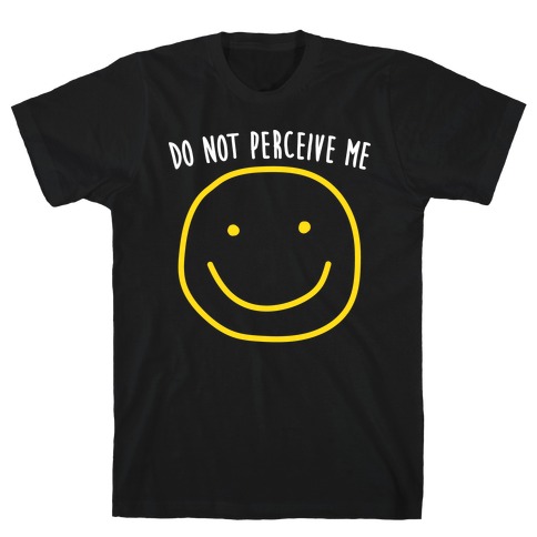 Do Not Perceive Me T-Shirt