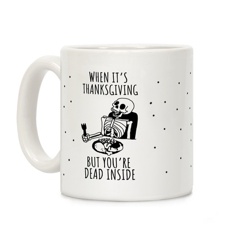 When It's Thanksgiving, But You're Dead Inside Coffee Mug