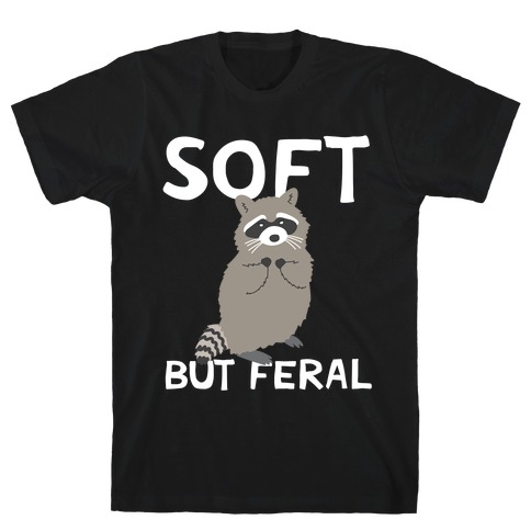 Soft But Feral T-Shirt