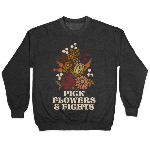 Pick Flowers & Fights Pullover