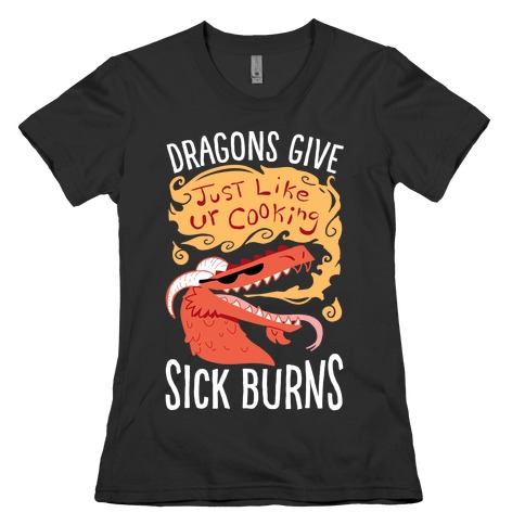 Dragons Give Sick Burns Womens T-Shirt