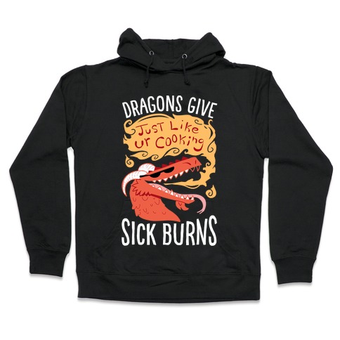 Dragons Give Sick Burns Hooded Sweatshirt