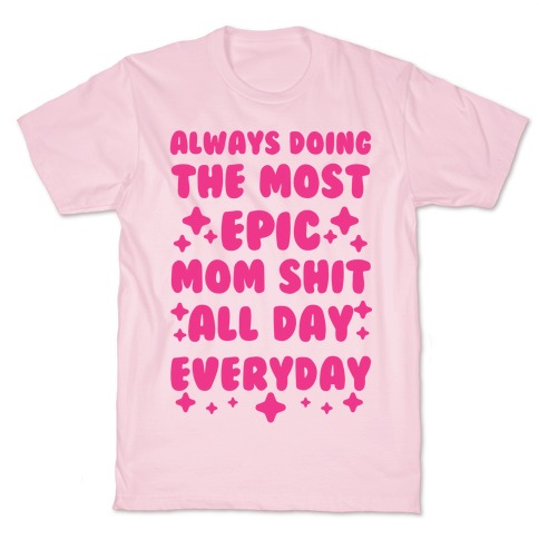 Always Doing The Most Epic Mom Shit T-Shirt