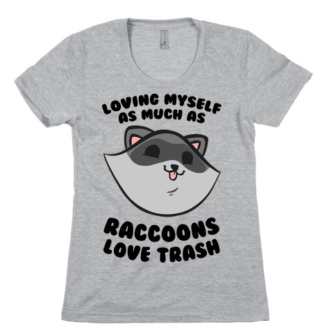Loving Myself As Much As Raccoons Love Trash Womens T-Shirt