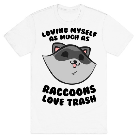 Loving Myself As Much As Raccoons Love Trash T-Shirt