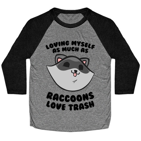 Loving Myself As Much As Raccoons Love Trash Baseball Tee
