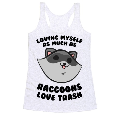 Loving Myself As Much As Raccoons Love Trash Racerback Tank Top