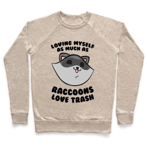 Loving Myself As Much As Raccoons Love Trash Pullover