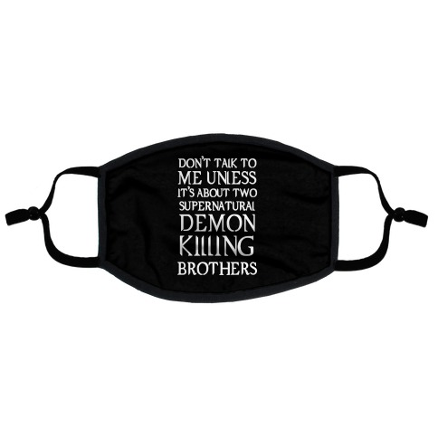 Don't Talk To Me Unless It's About Two Supernatural Demon Killing Brothers Flat Face Mask