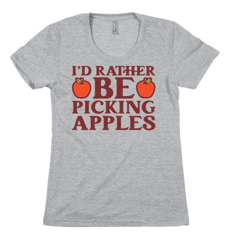 I'd Rather Be Picking Apples Womens T-Shirt