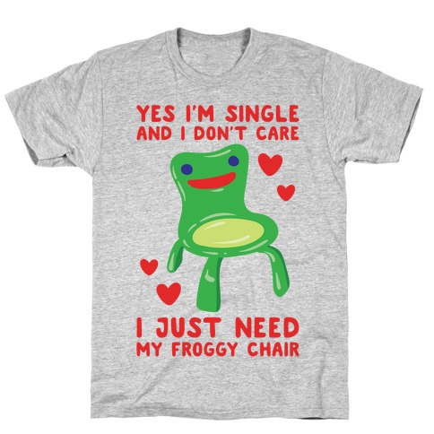 Yes I'm Single and I Don't Care I Just Need My Froggy Chair Valentine Parody White Print T-Shirt