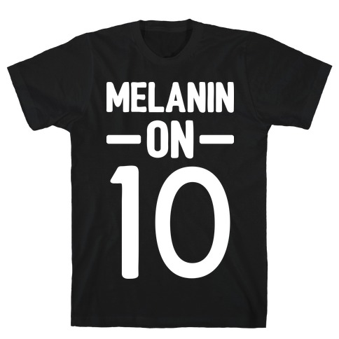 Melanin On 10 T-Shirt