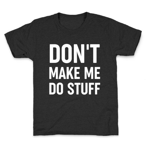 Don't Make Me Do Stuff Kids T-Shirt