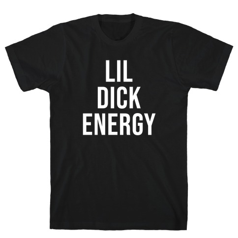 Lil Dick Energy T-Shirt
