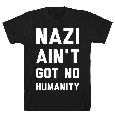 Nazi Ain't Got No Humanity T-Shirt