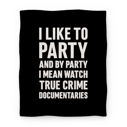 I Like To Party And By Party I Mean Watch True Crime Documentaries Blanket