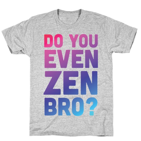 Do You Even Zen Bro Yoga T-Shirt