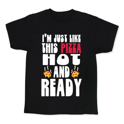 I'm Just Like This Pizza. Hot and Ready. Kids T-Shirt