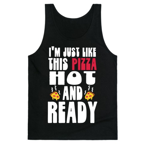 I'm Just Like This Pizza. Hot and Ready. Tank Top
