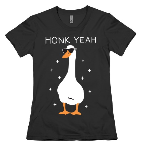 Honk Yeah Goose Womens T-Shirt