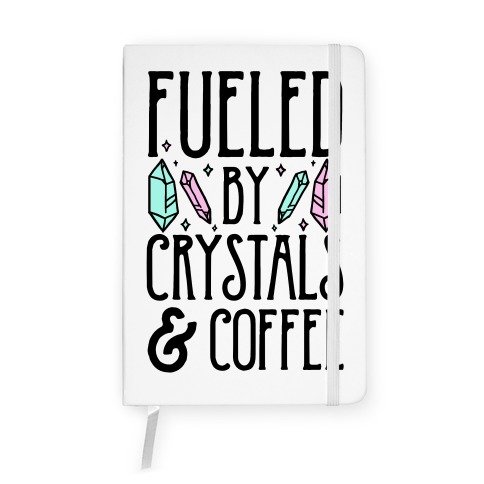 Fueled By Crystals & Coffee Notebook