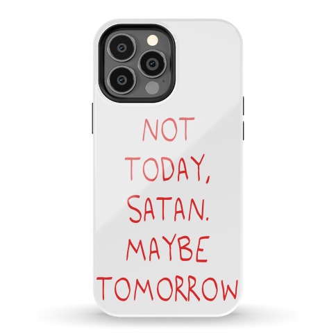 Not Today, Satan. Maybe Tomorrow Phone Case