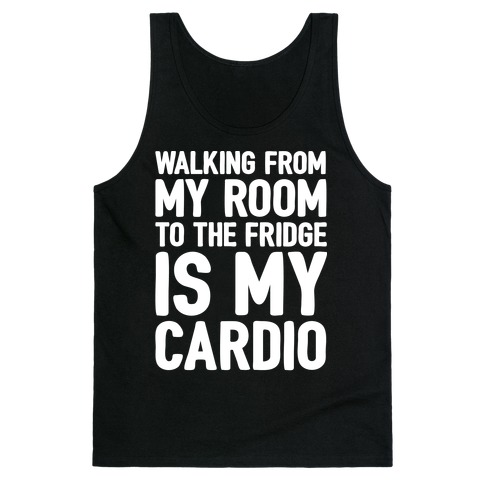 Walking From My Room To The Fridge Is My Cardio White Print Tank Top