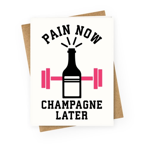 Pain Now Champagne Later Greeting Card