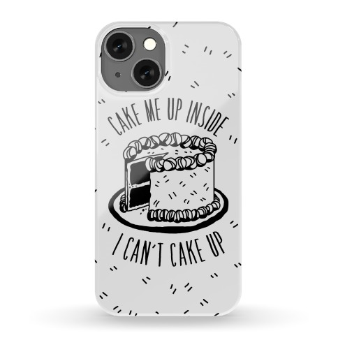 Cake Me Up Inside (I Can't Cake Up) Phone Case