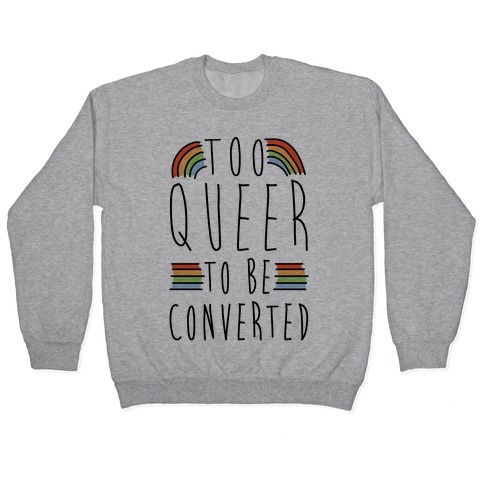 Too Queer To Be Converted Pullover