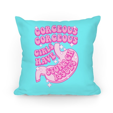 Gorgeous Gorgeous Girls Have Stomach Issues Pillow